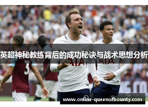 英超神秘教练背后的成功秘诀与战术思想分析