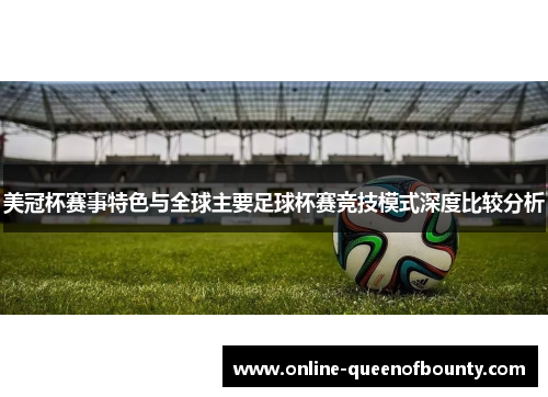 美冠杯赛事特色与全球主要足球杯赛竞技模式深度比较分析