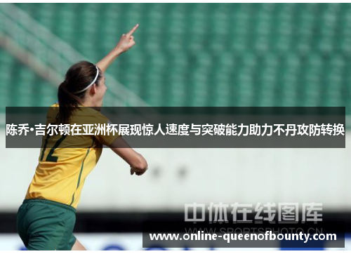 陈乔·吉尔顿在亚洲杯展现惊人速度与突破能力助力不丹攻防转换