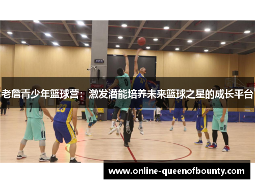 老詹青少年篮球营：激发潜能培养未来篮球之星的成长平台