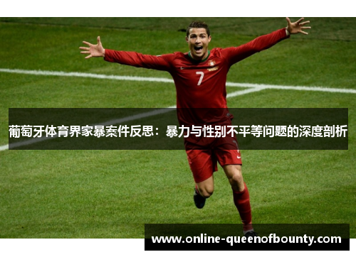 葡萄牙体育界家暴案件反思:暴力与性别不平等问题的深度剖析 葡萄牙体育界家暴案件反思:暴力与性别不平等问题的深度剖析