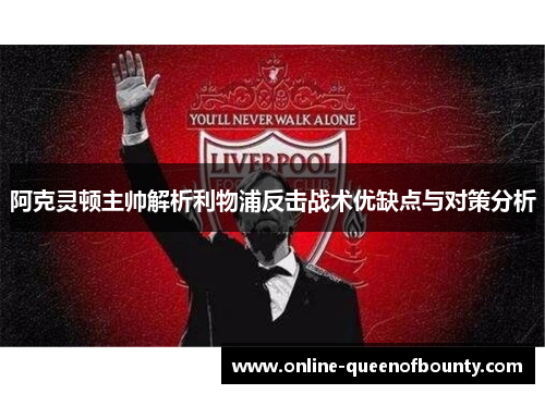 阿克灵顿主帅解析利物浦反击战术优缺点与对策分析 阿克灵顿主帅解析利物浦反击战术优缺点与对策分析