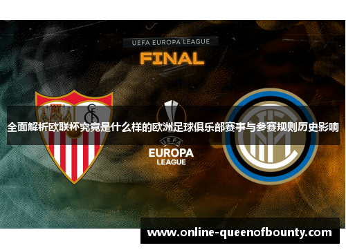 全面解析欧联杯究竟是什么样的欧洲足球俱乐部赛事与参赛规则历史影响