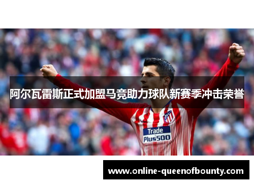 阿尔瓦雷斯正式加盟马竞助力球队新赛季冲击荣誉